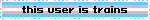 A GIF of a blinkie with the transgender flag. Pixelated text reads, 'This user is trains.'